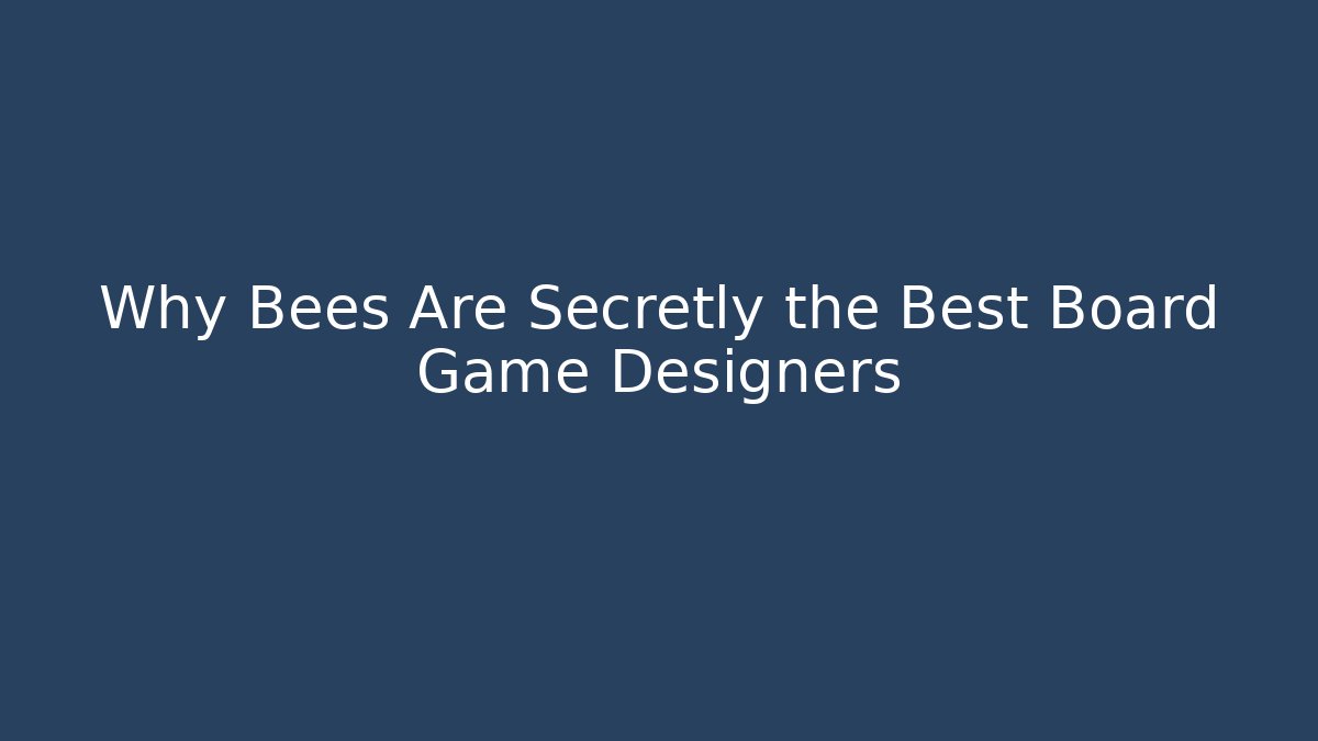 Why Bees Are Secretly the Best Board Game Designers