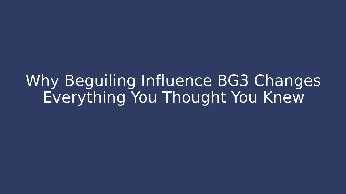 Why Beguiling Influence BG3 Changes Everything You Thought You Knew