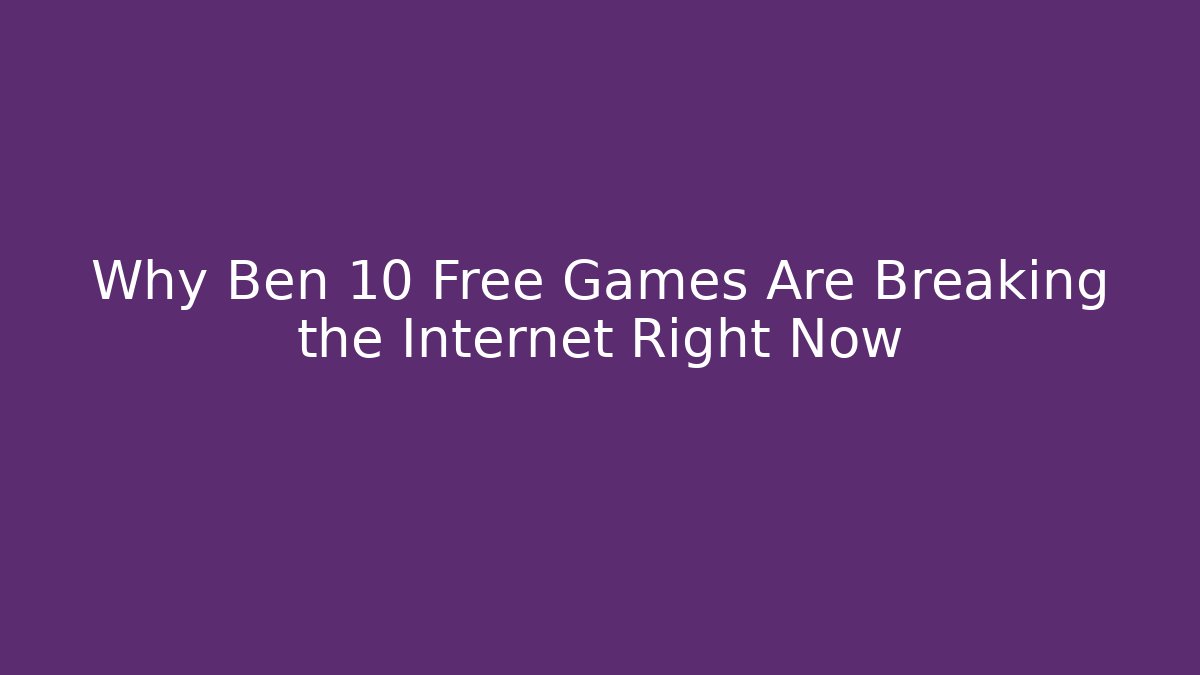 Why Ben 10 Free Games Are Breaking the Internet Right Now