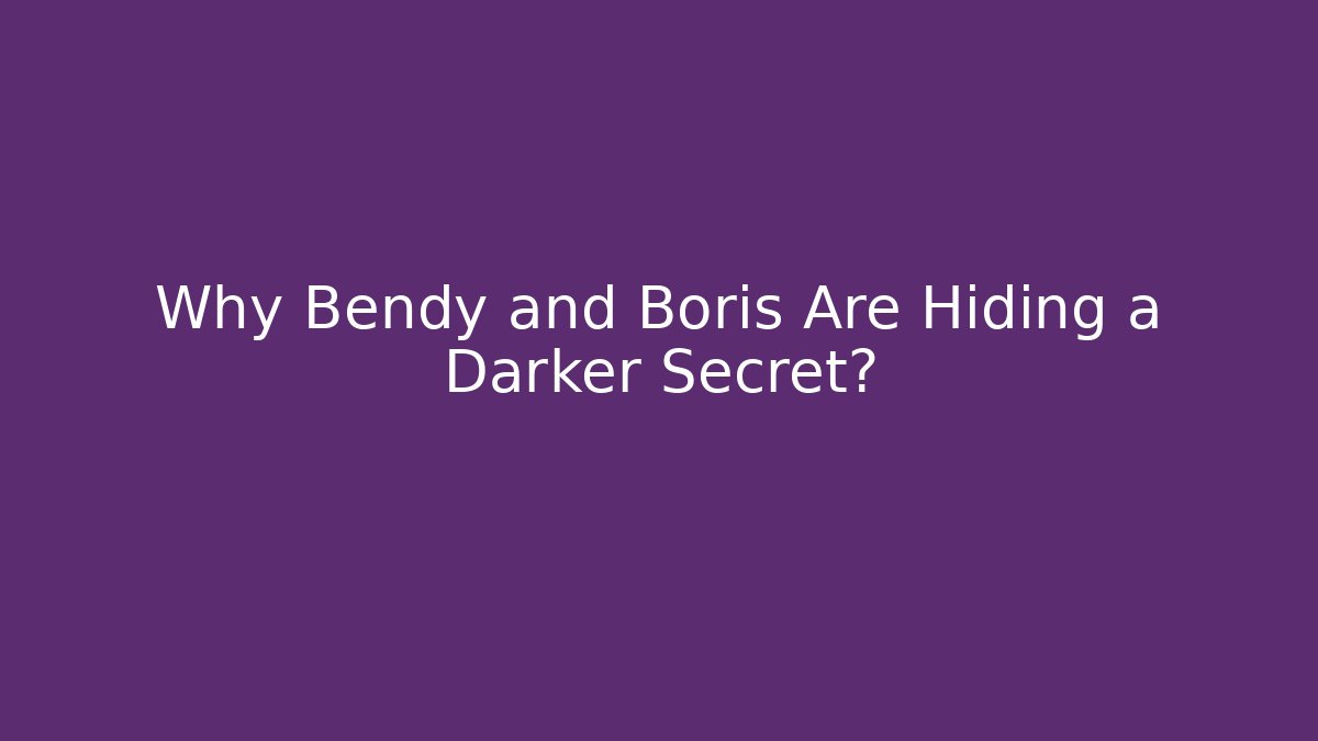 Why Bendy and Boris Are Hiding a Darker Secret?