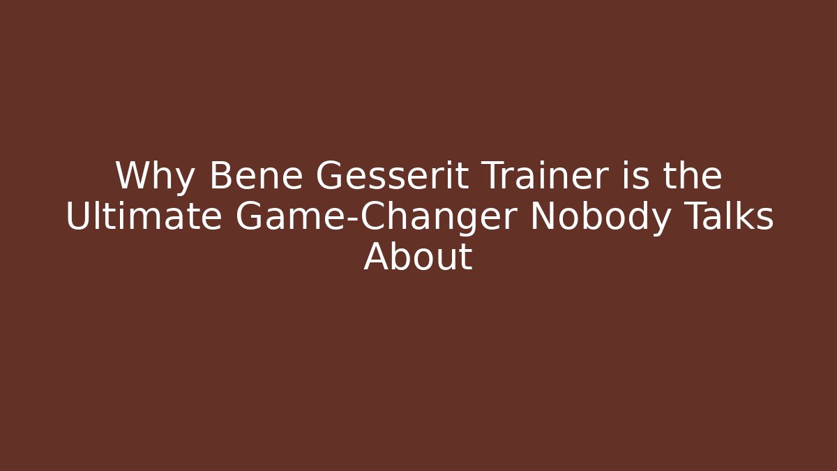 Why Bene Gesserit Trainer is the Ultimate Game-Changer Nobody Talks About