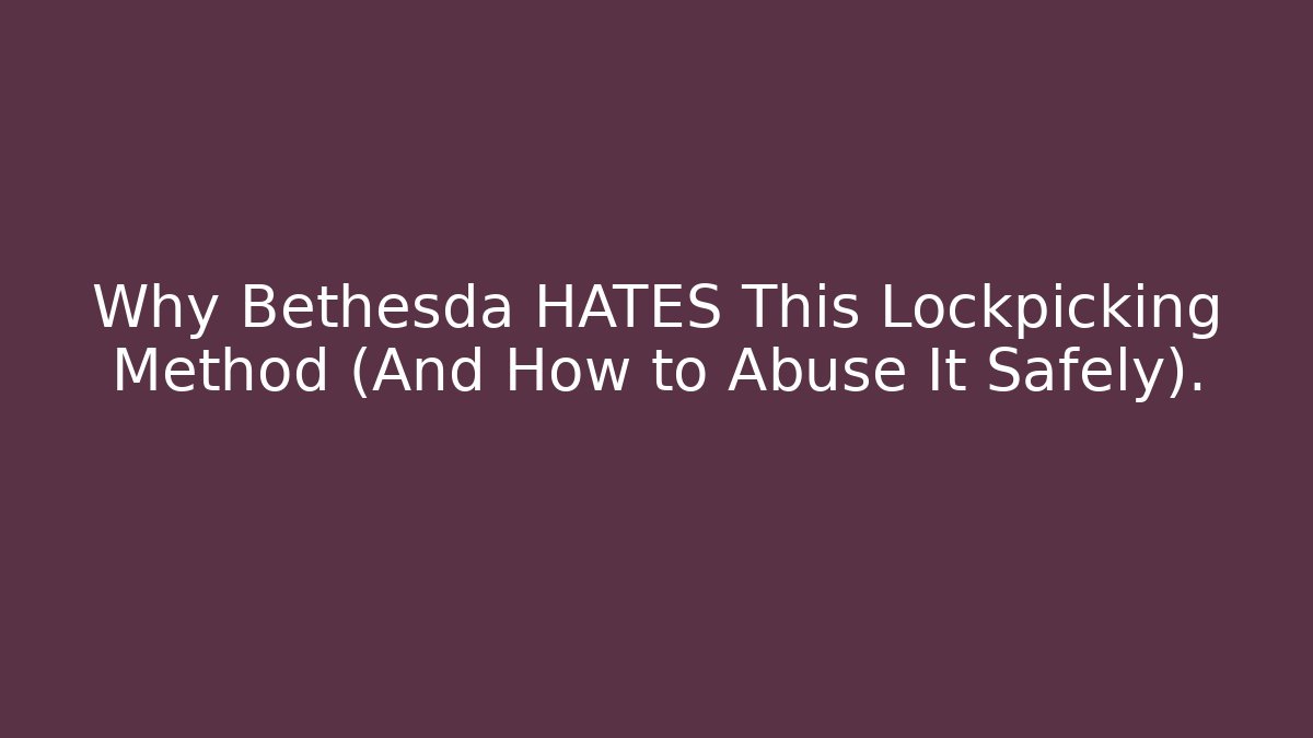 Why Bethesda HATES This Lockpicking Method (And How to Abuse It Safely).