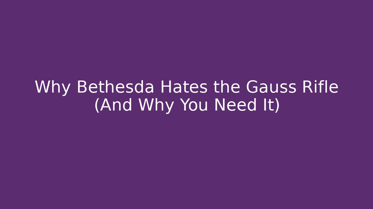 Why Bethesda Hates the Gauss Rifle (And Why You Need It)