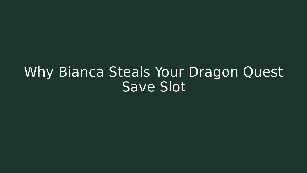 Why Bianca Steals Your Dragon Quest Save Slot - Método de Aprovação
