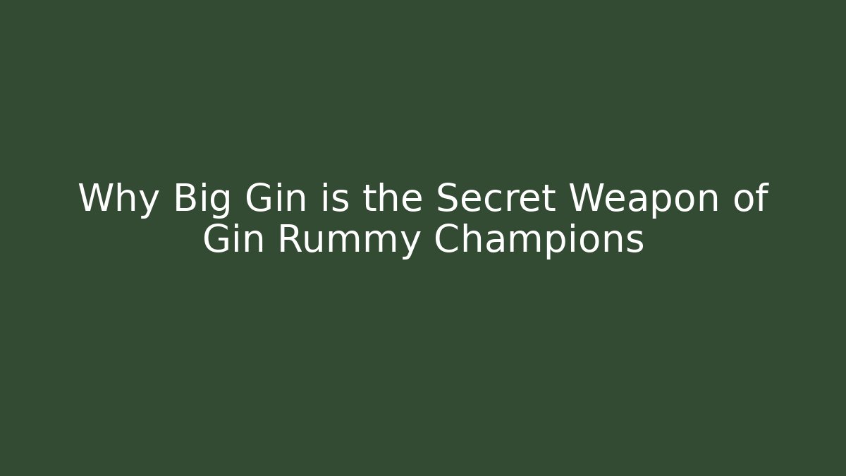 Why Big Gin is the Secret Weapon of Gin Rummy Champions