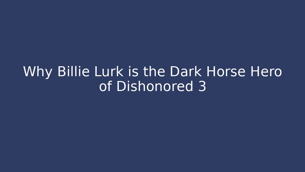 Why Billie Lurk is the Dark Horse Hero of Dishonored 3
