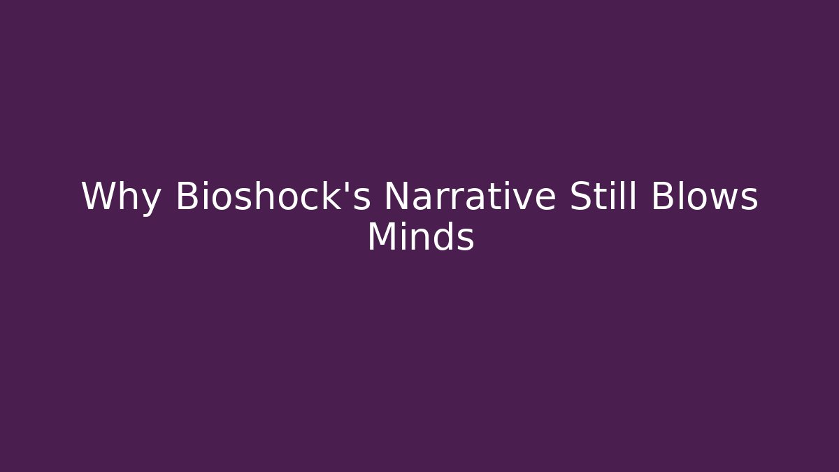 Why Bioshock's Narrative Still Blows Minds