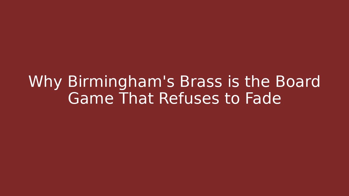 Why Birmingham's Brass is the Board Game That Refuses to Fade