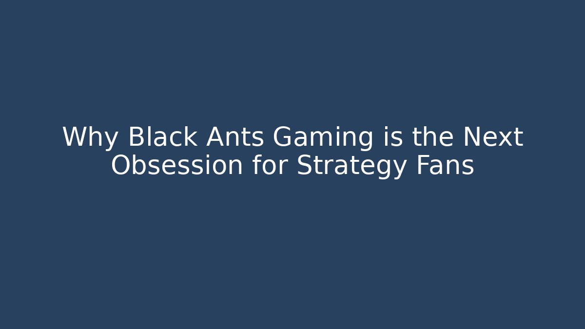 Why Black Ants Gaming is the Next Obsession for Strategy Fans