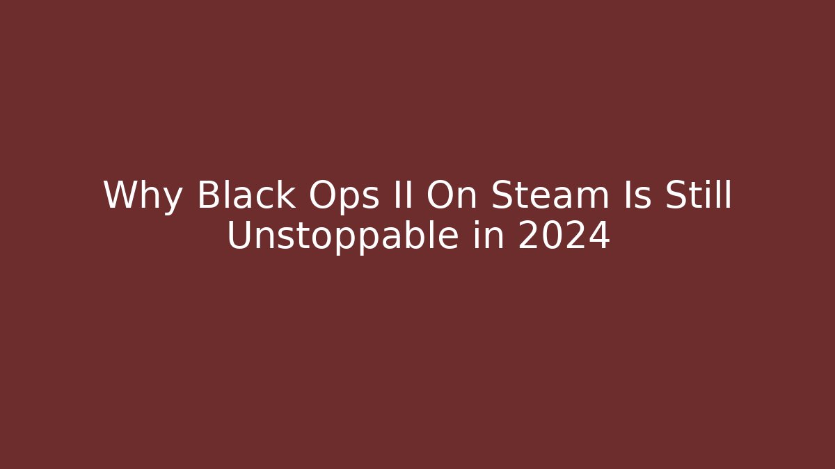 Why Black Ops II On Steam Is Still Unstoppable in 2024