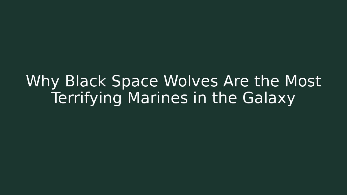 Why Black Space Wolves Are the Most Terrifying Marines in the Galaxy