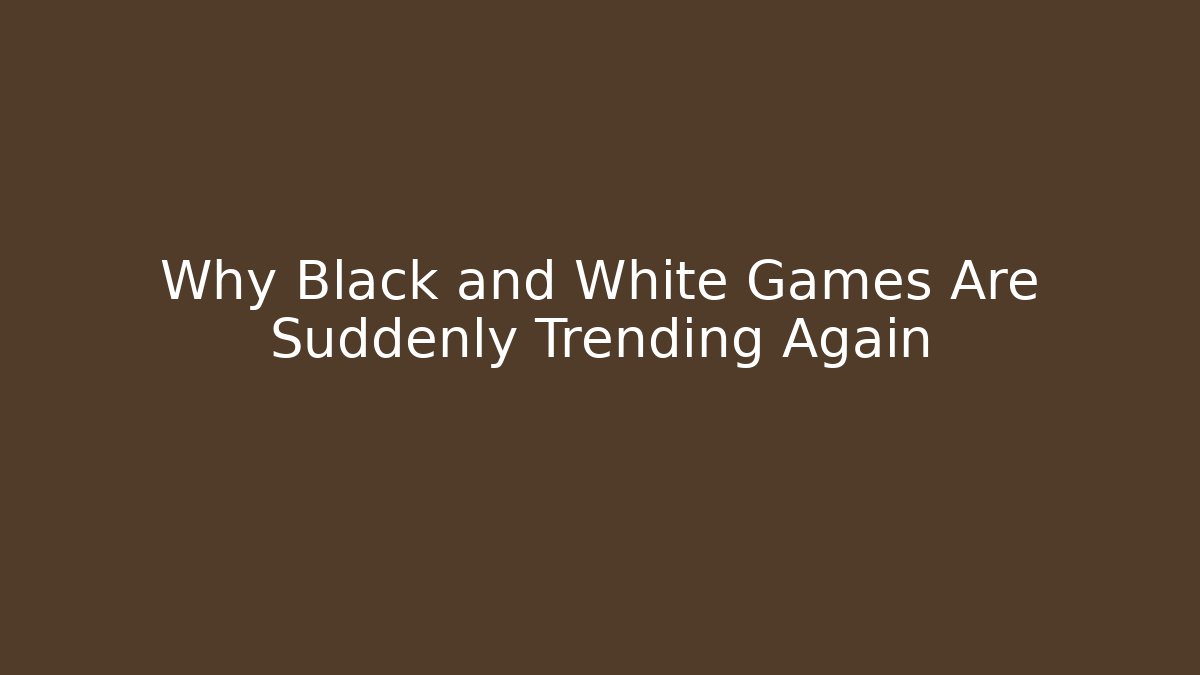 Why Black and White Games Are Suddenly Trending Again - Método de Aprovação