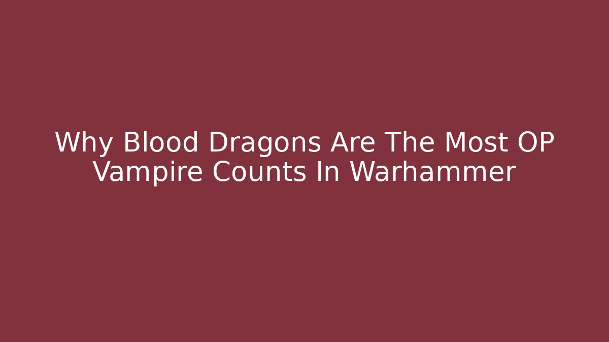 Why Blood Dragons Are The Most OP Vampire Counts In Warhammer