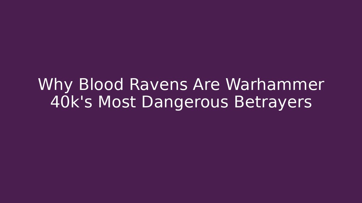 Why Blood Ravens Are Warhammer 40k's Most Dangerous Betrayers