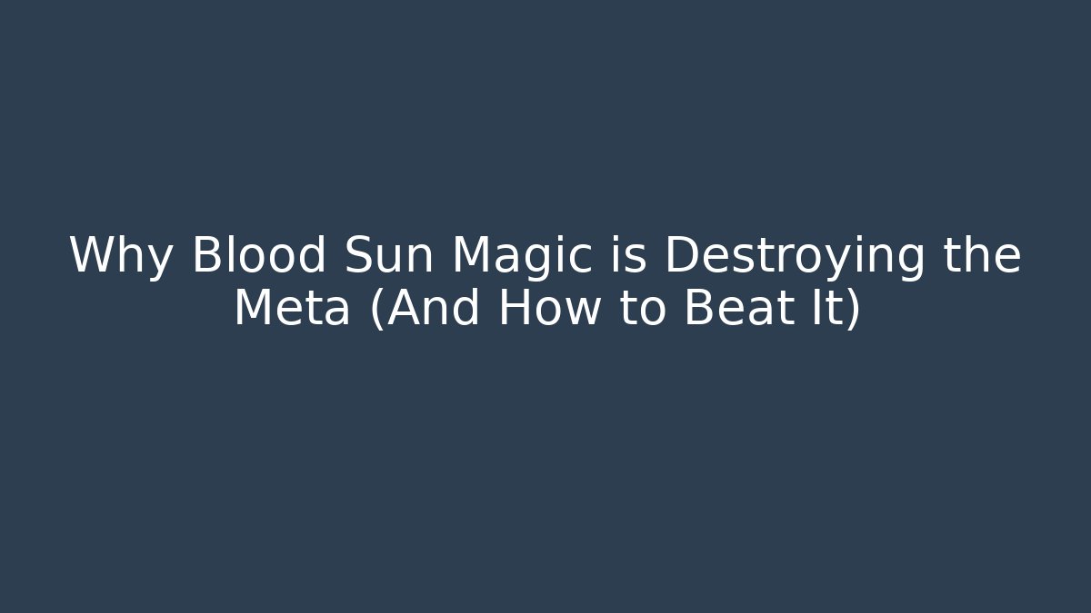 Why Blood Sun Magic is Destroying the Meta (And How to Beat It)