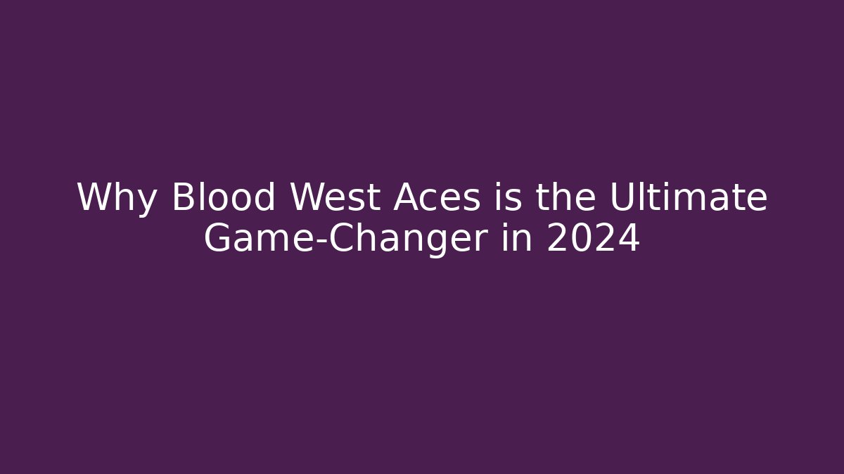 Why Blood West Aces is the Ultimate Game-Changer in 2024