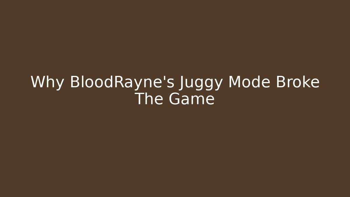 Why BloodRayne's Juggy Mode Broke The Game