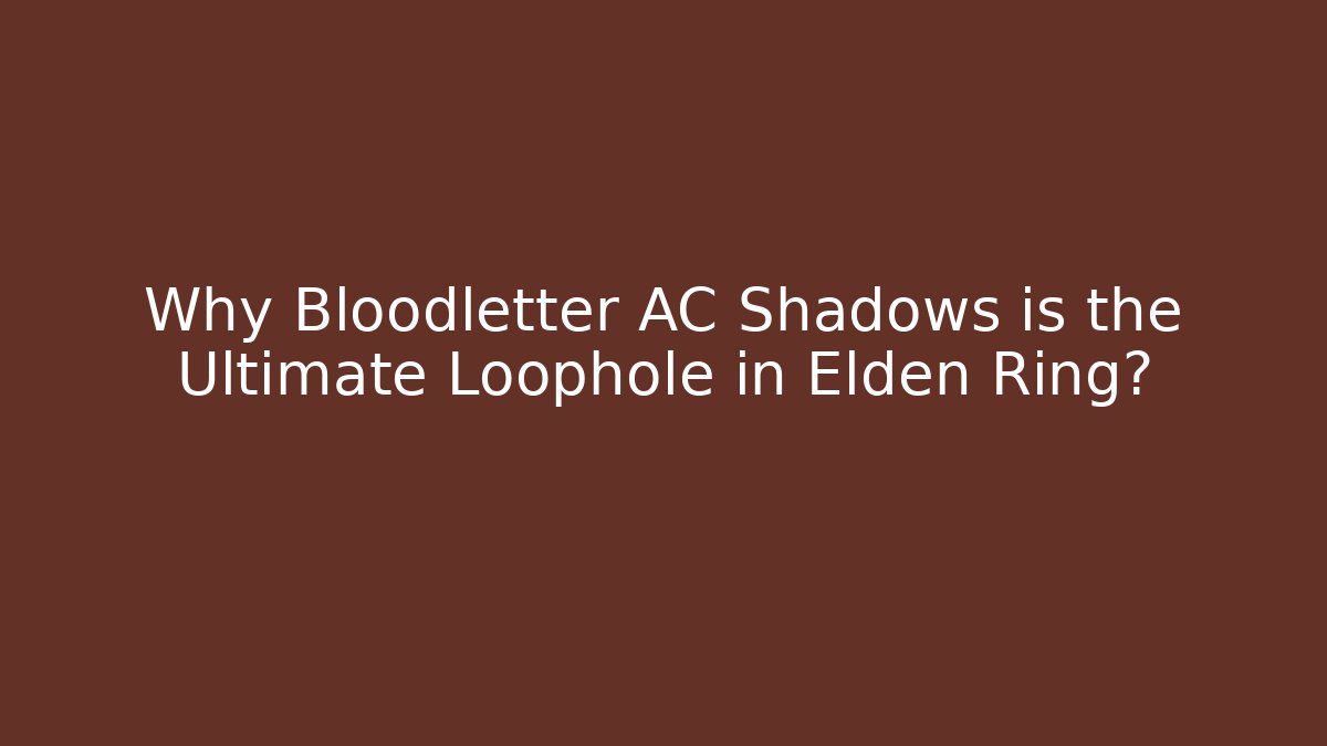 Why Bloodletter AC Shadows is the Ultimate Loophole in Elden Ring? - Método de Aprovação