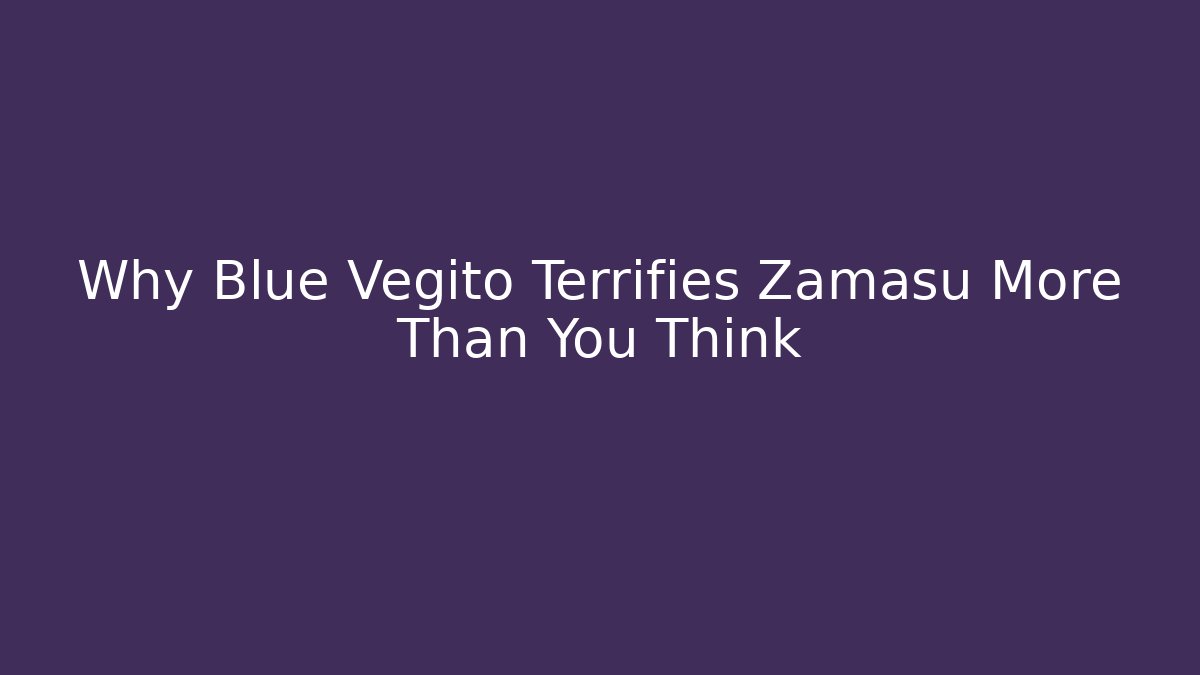 Why Blue Vegito Terrifies Zamasu More Than You Think