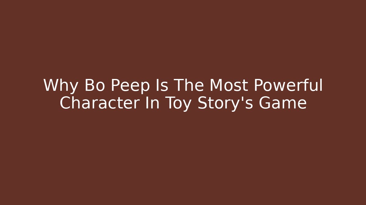 Why Bo Peep Is The Most Powerful Character In Toy Story's Game