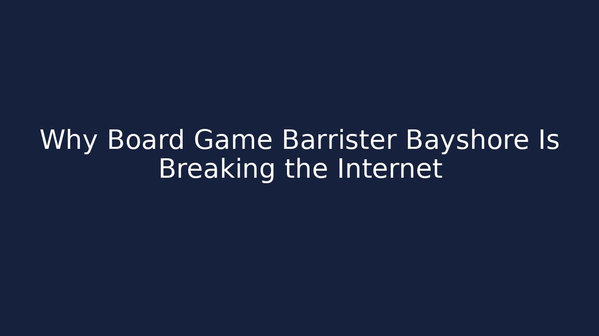 Why Board Game Barrister Bayshore Is Breaking the Internet - Método de Aprovação
