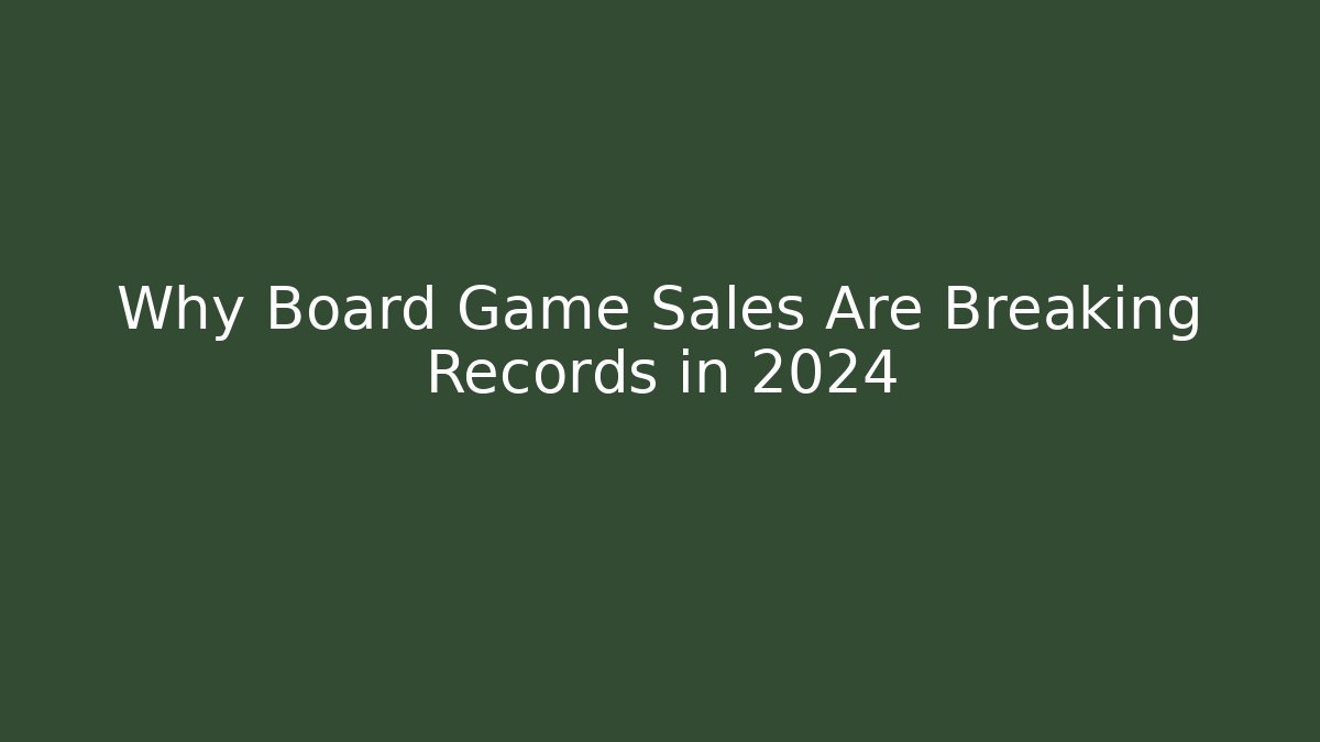 Why Board Game Sales Are Breaking Records in 2024