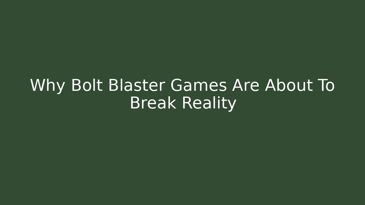 Why Bolt Blaster Games Are About To Break Reality