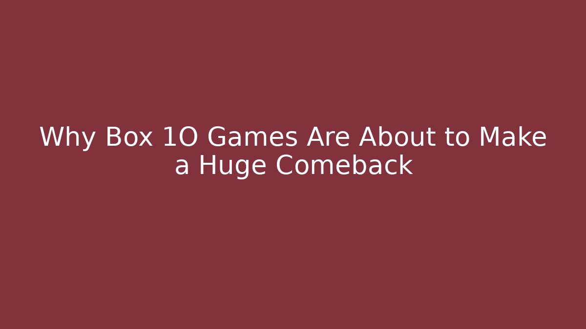 Why Box 1O Games Are About to Make a Huge Comeback - Método de Aprovação