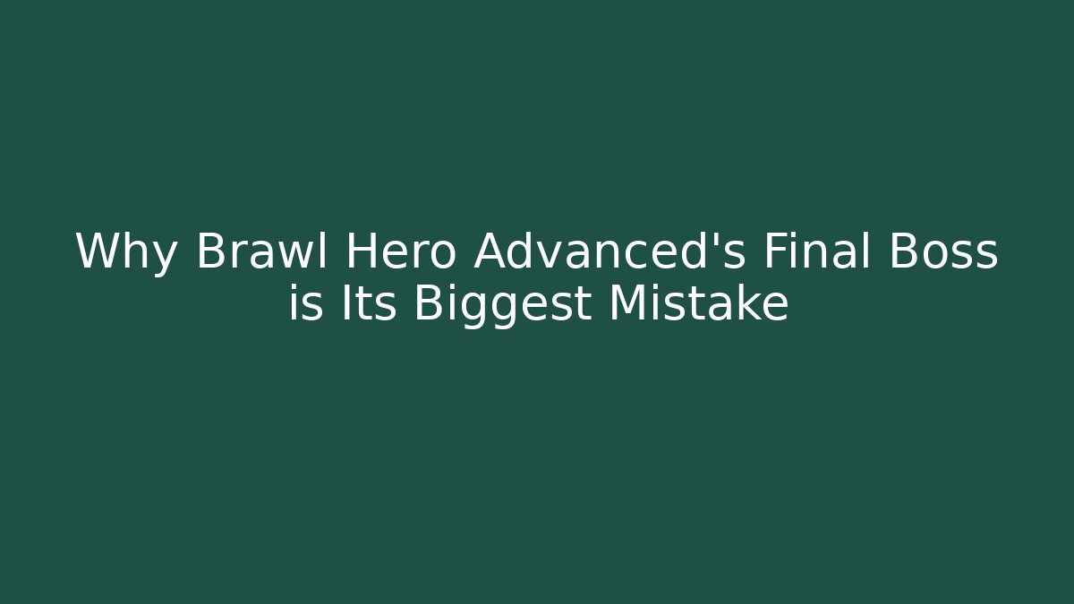 Why Brawl Hero Advanced’s Final Boss is Its Biggest Mistake