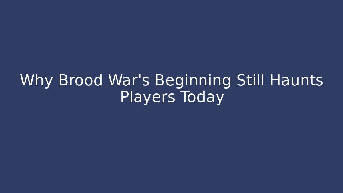 Why Brood War's Beginning Still Haunts Players Today