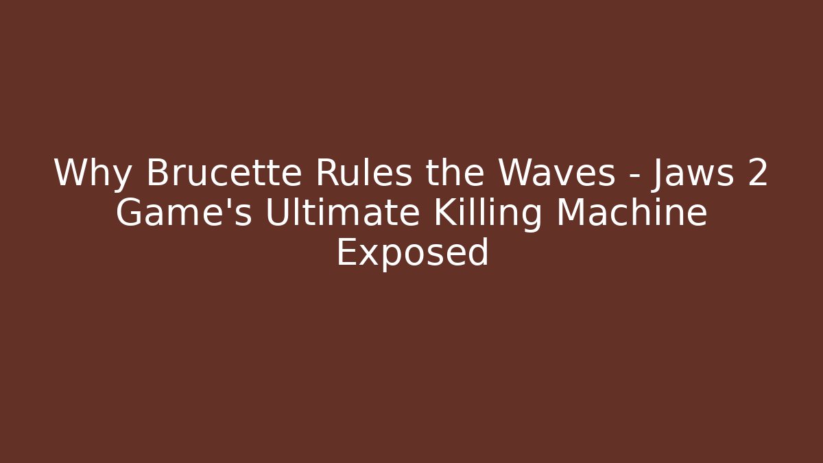 Why Brucette Rules the Waves – Jaws 2 Game's Ultimate Killing Machine Exposed - Método de Aprovação