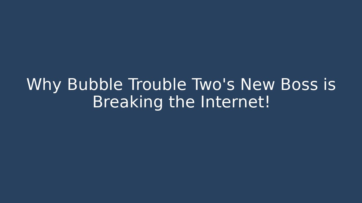 Why Bubble Trouble Two's New Boss is Breaking the Internet!