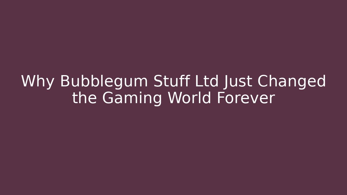 Why Bubblegum Stuff Ltd Just Changed the Gaming World Forever - Método de Aprovação