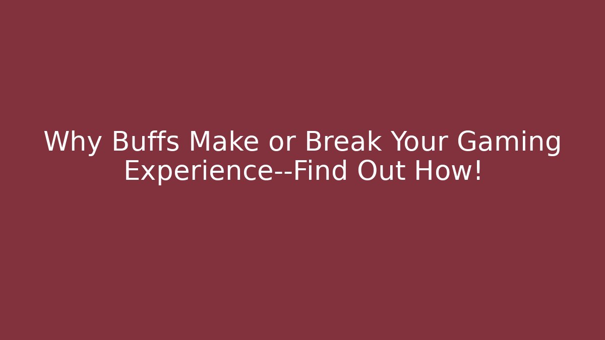 Why Buffs Make or Break Your Gaming Experience—Find Out How!