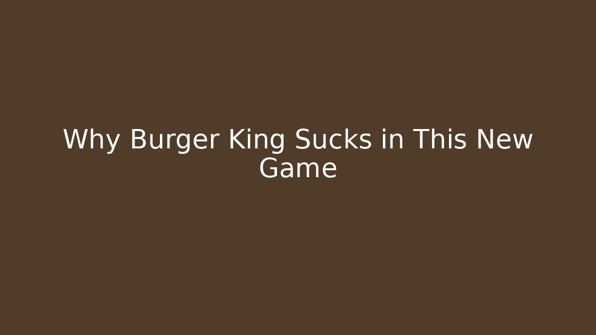 Why Burger King Sucks in This New Game