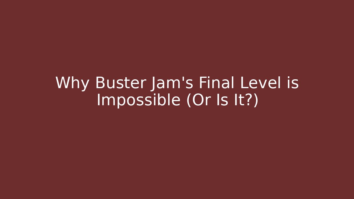 Why Buster Jam’s Final Level is Impossible (Or Is It?)