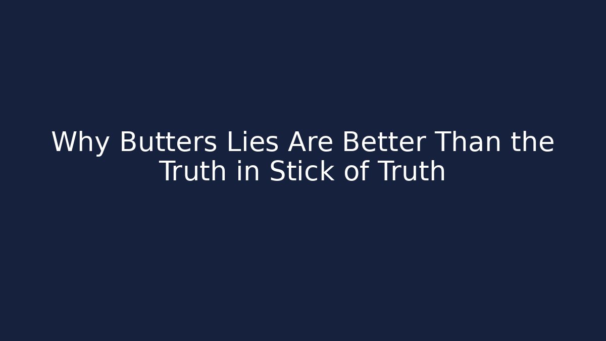 Why Butters Lies Are Better Than the Truth in Stick of Truth