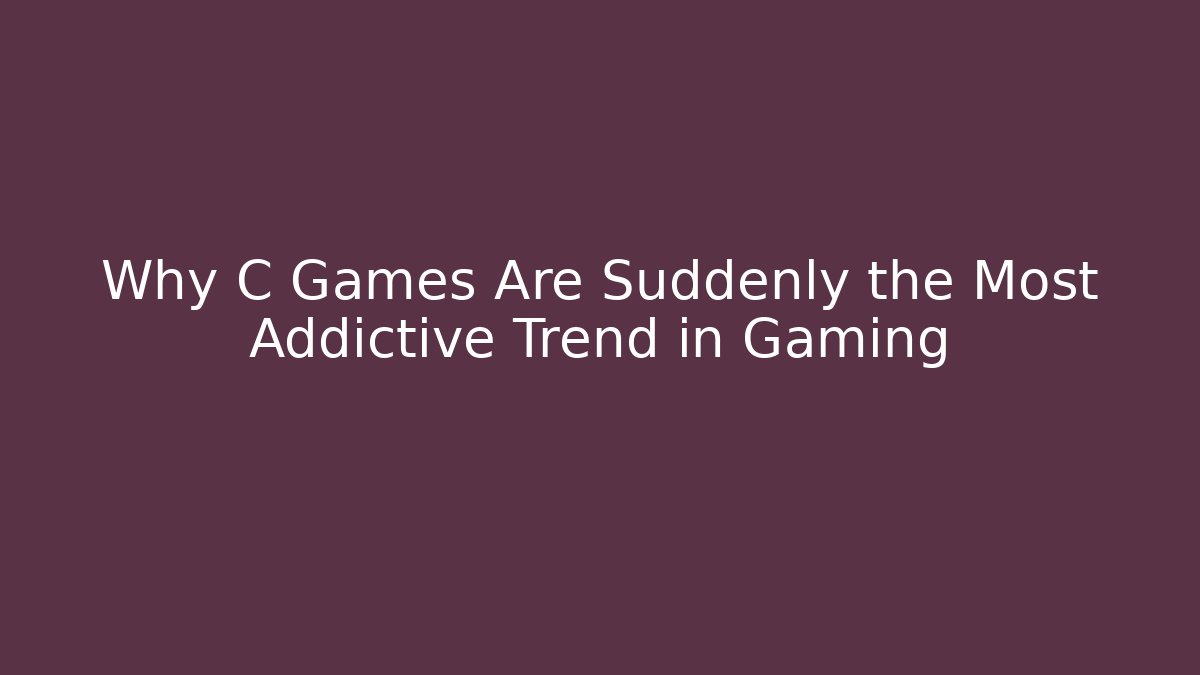 Why C Games Are Suddenly the Most Addictive Trend in Gaming