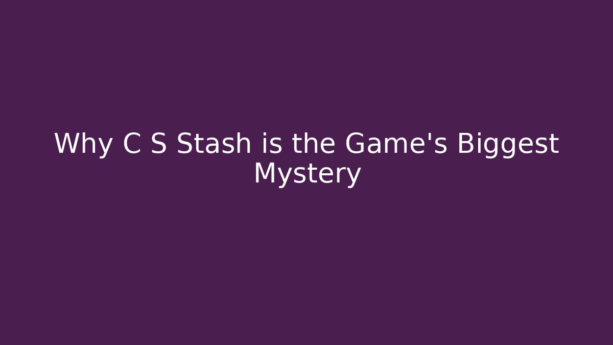 Why C S Stash is the Game's Biggest Mystery