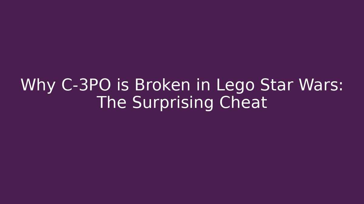 Why C-3PO is Broken in Lego Star Wars: The Surprising Cheat