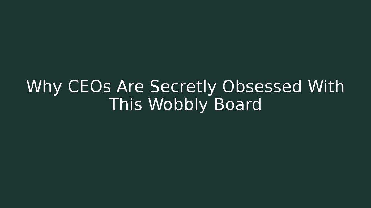 Why CEOs Are Secretly Obsessed With This Wobbly Board