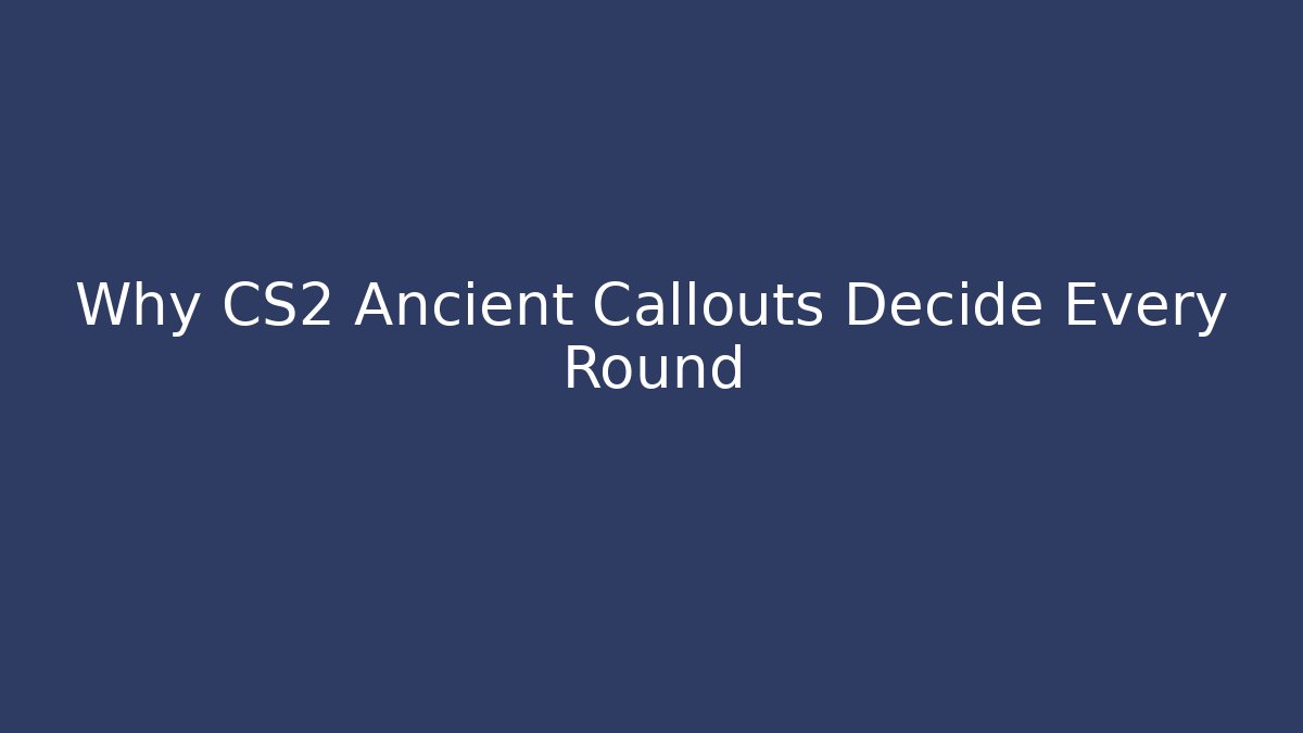 Why CS2 Ancient Callouts Decide Every Round