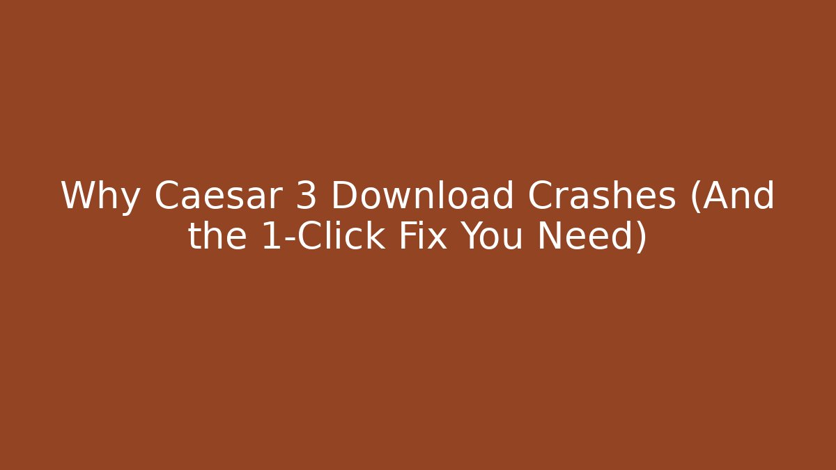 Why Caesar 3 Download Crashes (And the 1-Click Fix You Need)