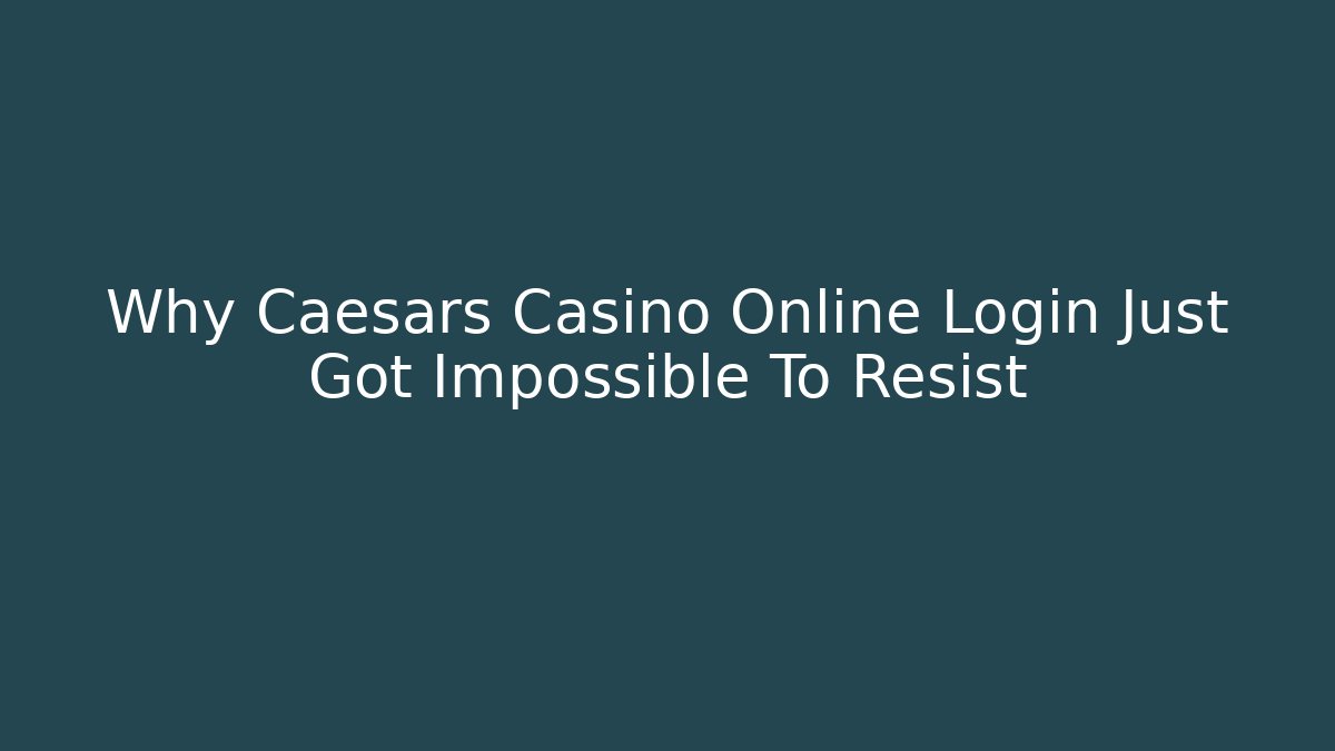 Why Caesars Casino Online Login Just Got Impossible To Resist