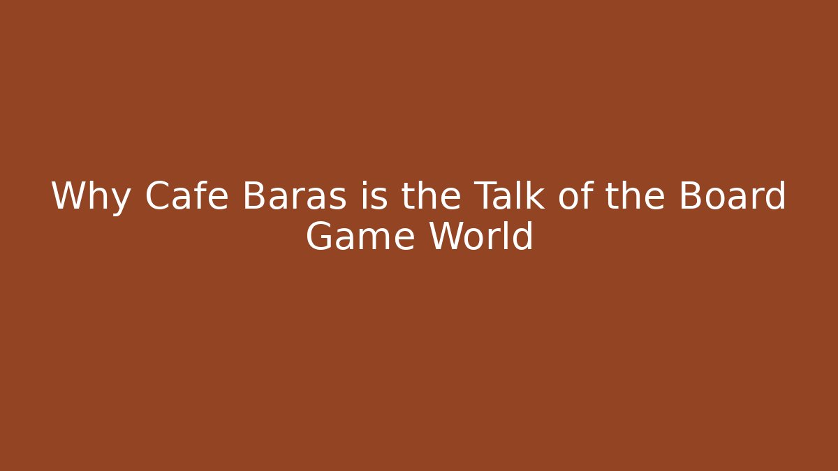 Why Cafe Baras is the Talk of the Board Game World