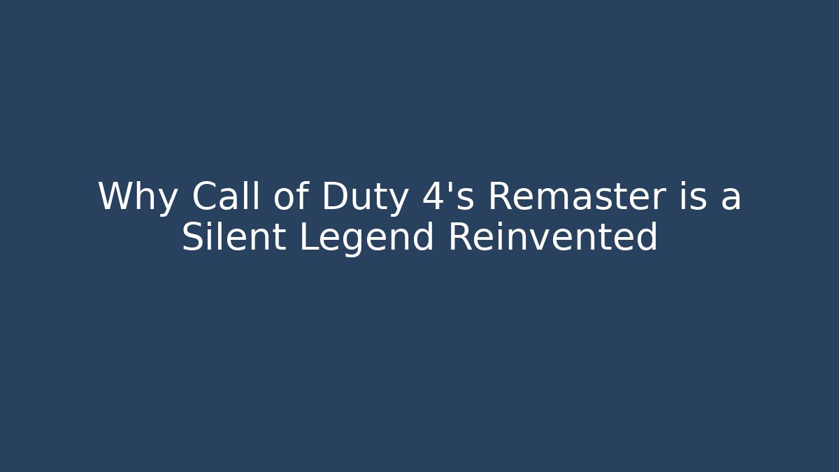 Why Call of Duty 4's Remaster is a Silent Legend Reinvented