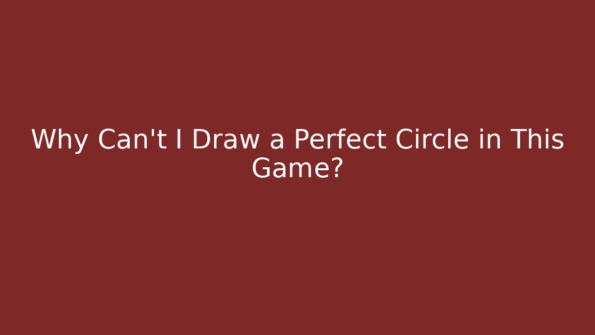 Why Can't I Draw a Perfect Circle in This Game?
