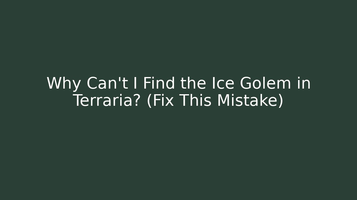 Why Can't I Find the Ice Golem in Terraria? (Fix This Mistake)