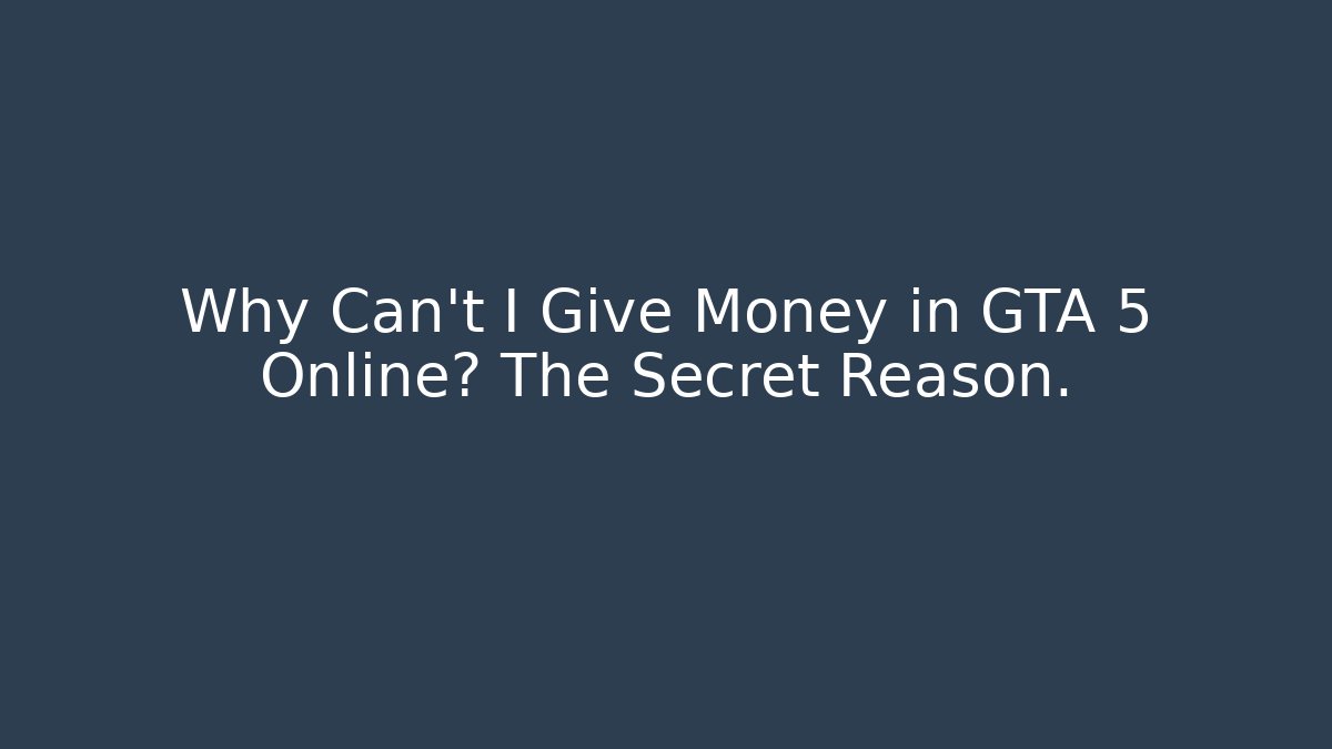 Why Can't I Give Money in GTA 5 Online? The Secret Reason.