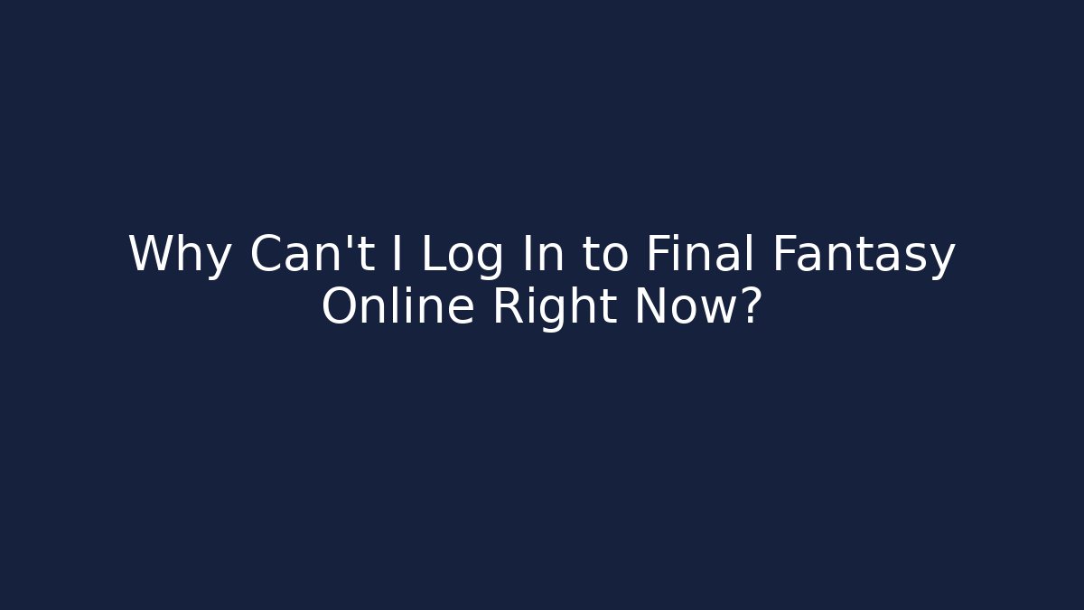 Why Can't I Log In to Final Fantasy Online Right Now?